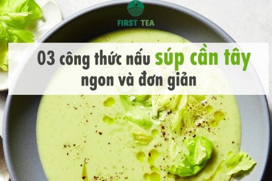 Gợi ý cho bạn top 3 công thức nấu súp cần tây ngon và đơn giản